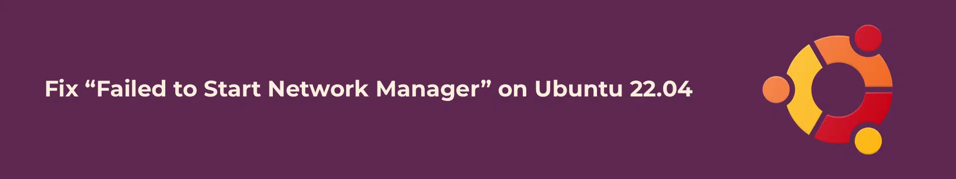 Fix “Failed to Start Network Manager” on Ubuntu 22.04