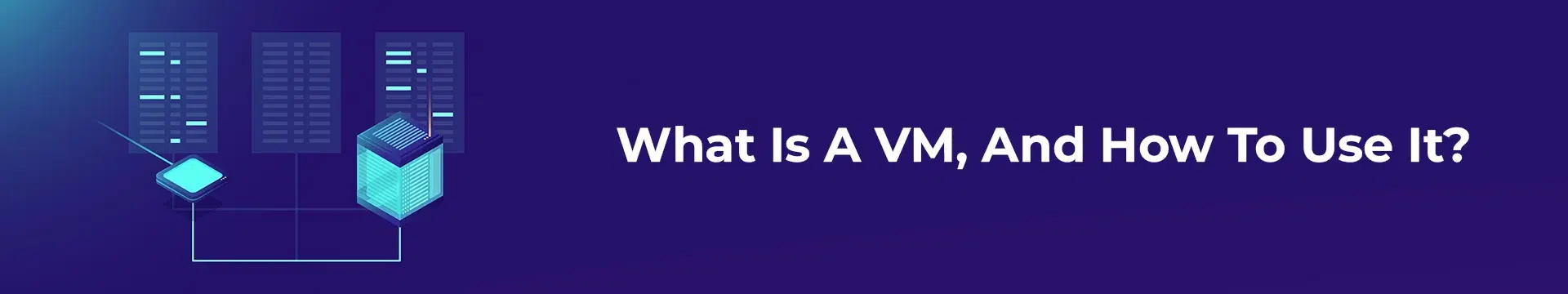 What Is A VM, And How To Use It?